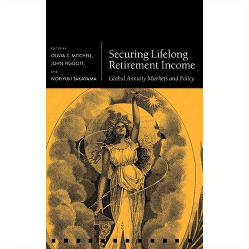 Securing Lifelong Retirement Income: Global Annuity Markets and Policy