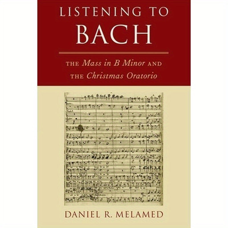 Listening To Bach: The Mass in B Minor and the Christmas Oratorio