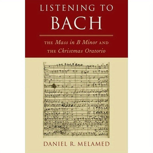 Listening To Bach: The Mass in B Minor and the Christmas Oratorio