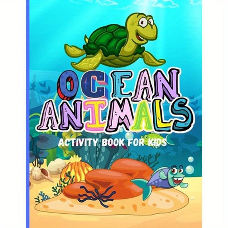 Ocean Animals: Amazing Activity Book for Kids Ocean Animals, Sea Creatures: Coloring Book For Toddlers, Boys and Girls The Magical Un