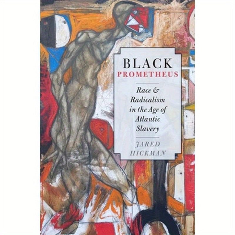 Black Prometheus: Race and Radicalism in the Age of Atlantic Slavery