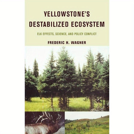 Yellowstone's Destabilized Ecosystem: Elk Effects, Science, and Policy Conflict