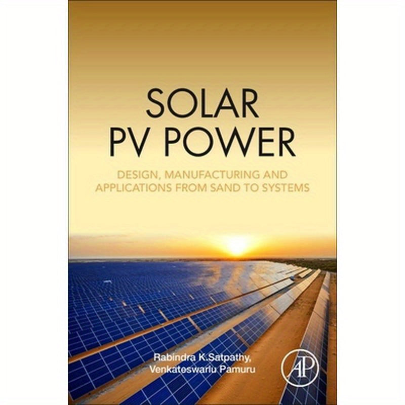 Solar Pv Power: Design, Manufacturing and Applications from Sand to Systems
