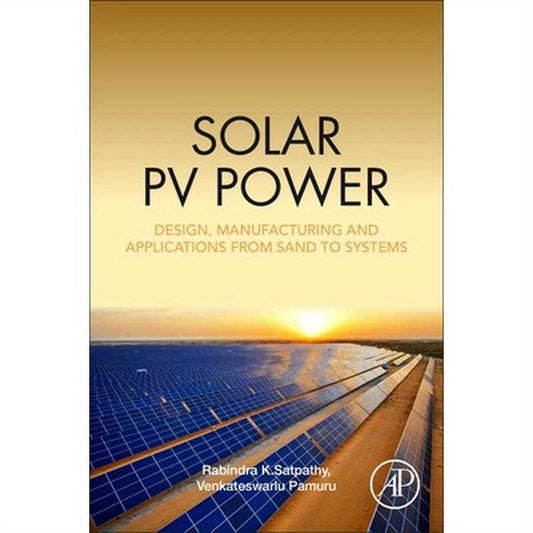Solar Pv Power: Design, Manufacturing and Applications from Sand to Systems