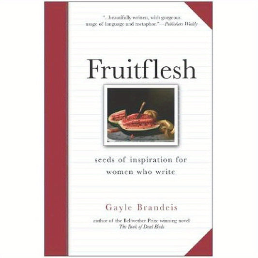 Fruitflesh: Seeds of Inspiration for Women Who Write