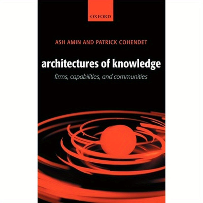 Architectures of Knowledge: Firms, Capabilities, and Communities