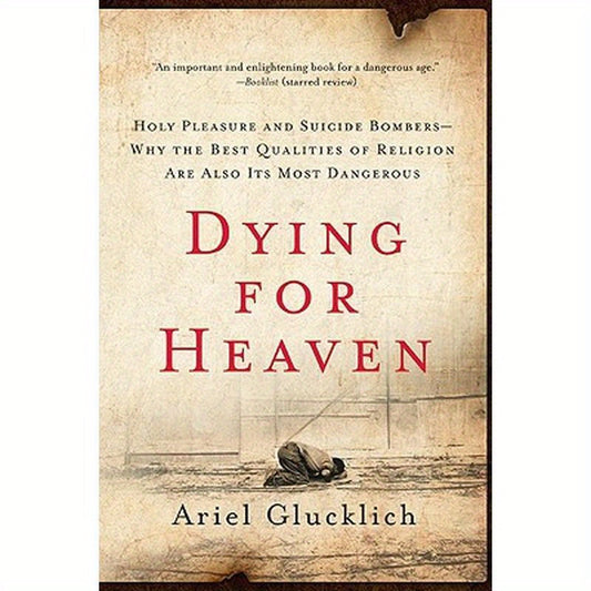 Dying for Heaven: Holy Pleasure and Suicide Bombers--Why the Best Qualities of Religion Are Also Its Most Dangerous