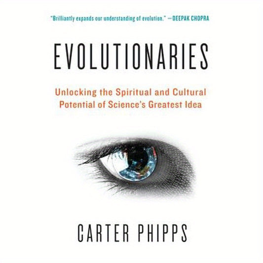 Evolutionaries: Unlocking the Spiritual and Cultural Potential of Science's Greatest Idea