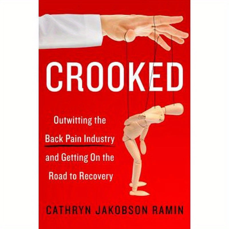 Crooked: Outwitting the Back Pain Industry and Getting on the Road to Recovery