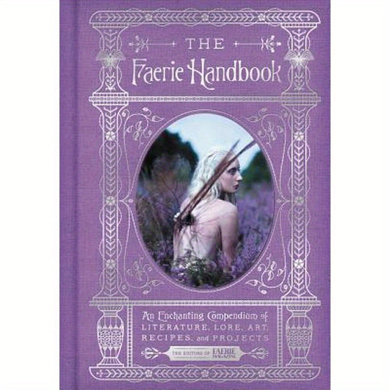The Faerie Handbook: An Enchanting Compendium of Literature, Lore, Art, Recipes, and Projects