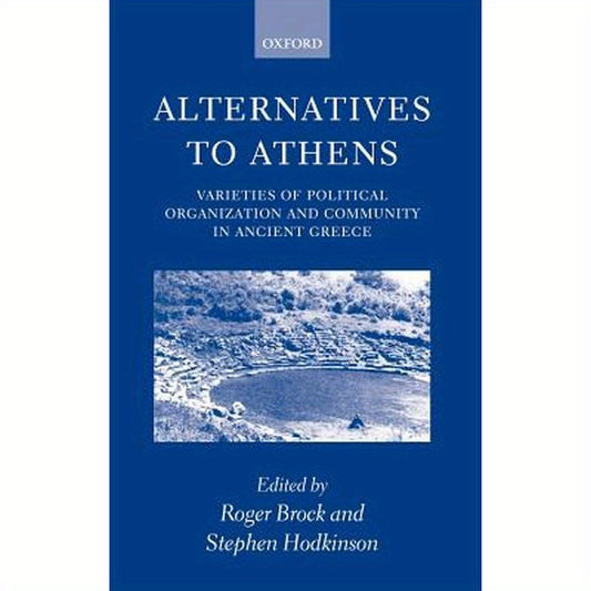 Alternatives to Athens: Varieties of Political Organization and Community in Ancient Greece