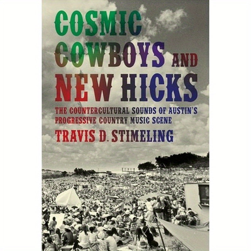 Cosmic Cowboys and New Hicks: The Countercultural Sounds of Austin's Progressive Country Music Scene