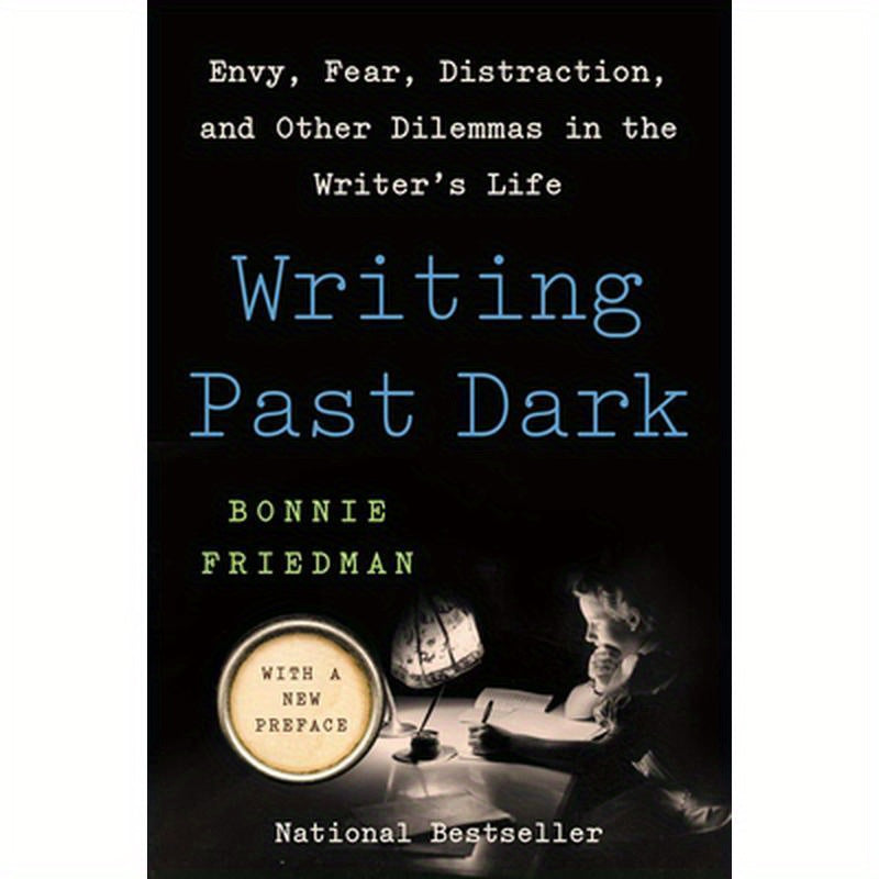 Writing Past Dark: Envy, Fear, Distraction, and Other Dilemmas in the Writer's Life