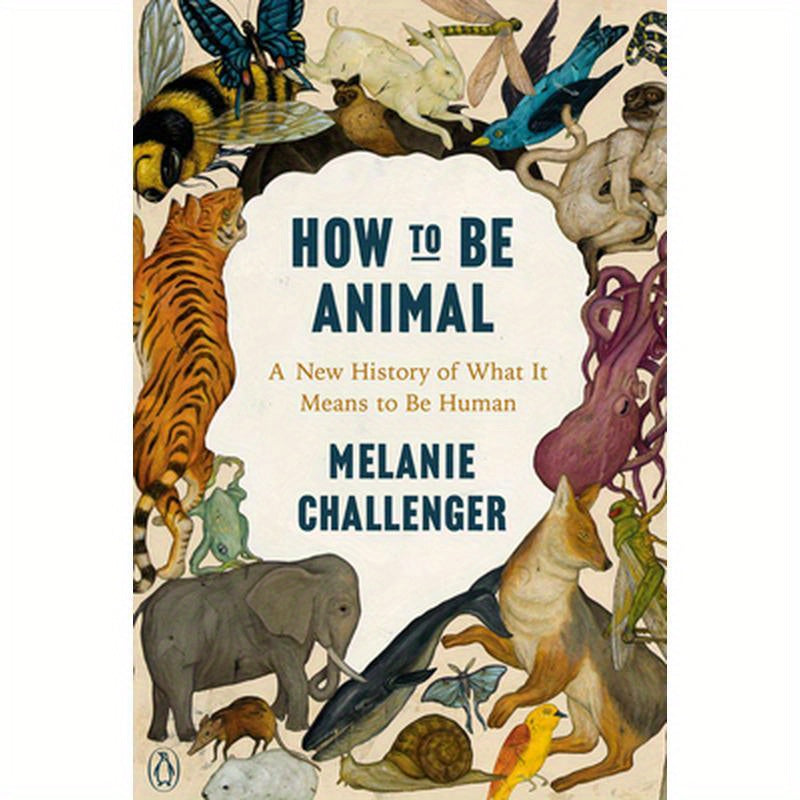 How to Be Animal: A New History of What It Means to Be Human
