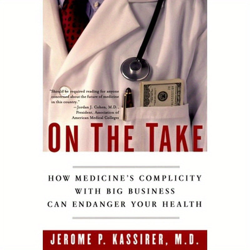 On the Take: How Medicine's Complicity with Big Business Can Endanger Your Health