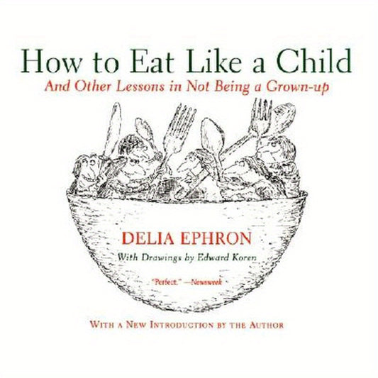 How to Eat Like a Child: And Other Lessons in Not Being a Grown-Up