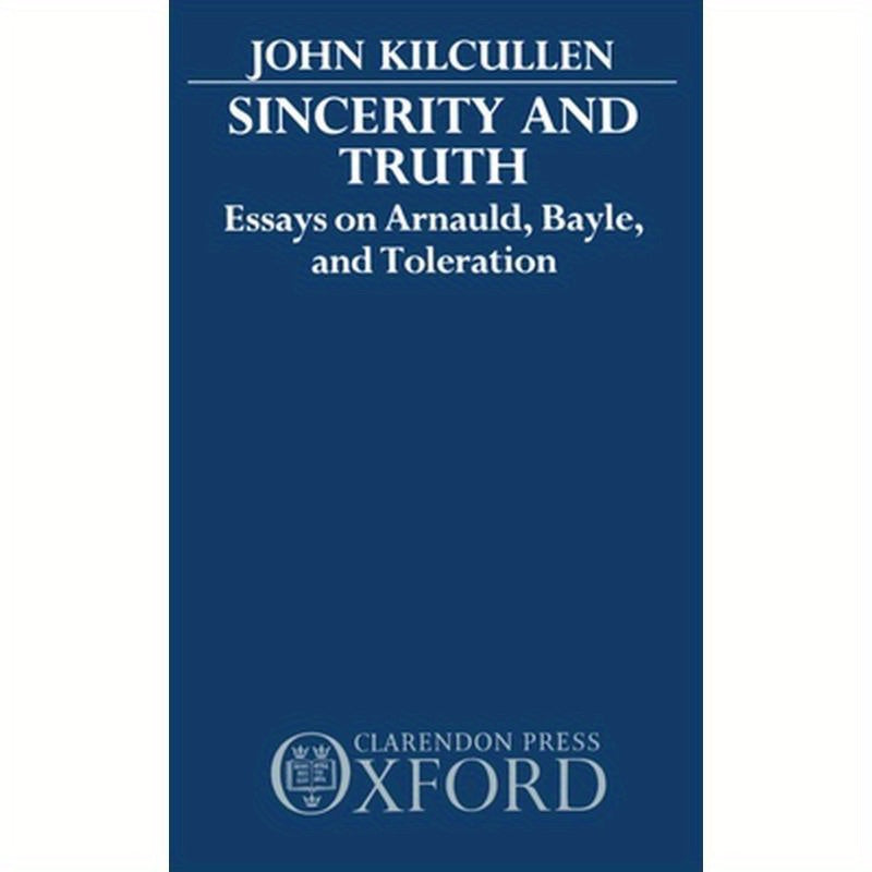 Sincerity and Truth: Essays on Arnauld, Bayle, and Toleration