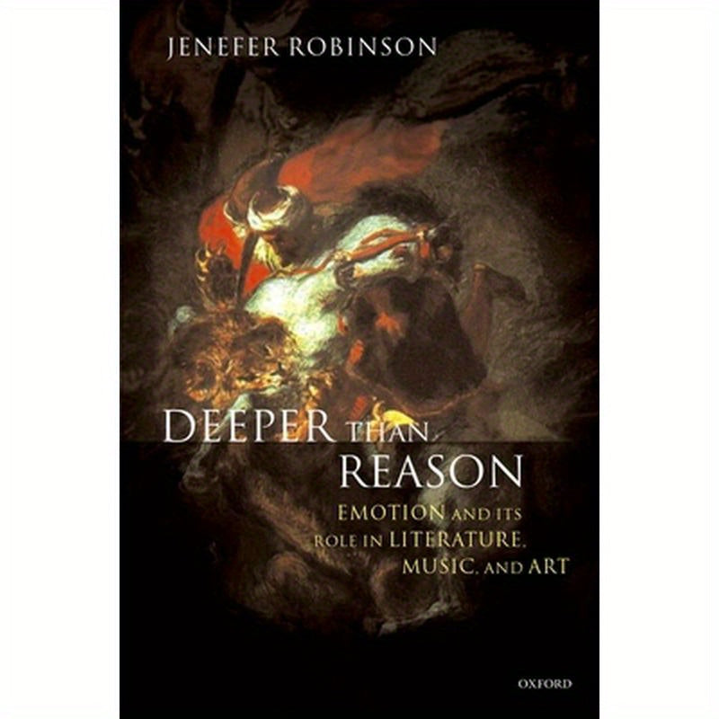 Deeper Than Reason: Emotion and Its Role in Literature, Music, and Art
