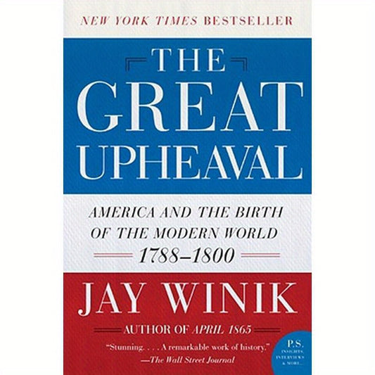 The Great Upheaval: America and the Birth of the Modern World, 1788-1800