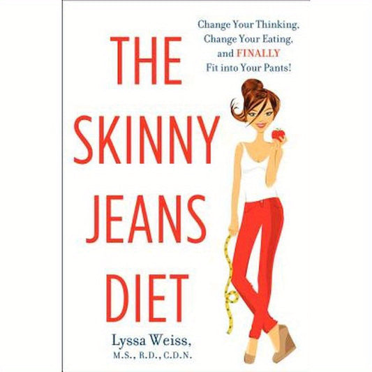 The Skinny Jeans Diet: Change Your Thinking, Change Your Eating, and Finally Fit Into Your Pants!