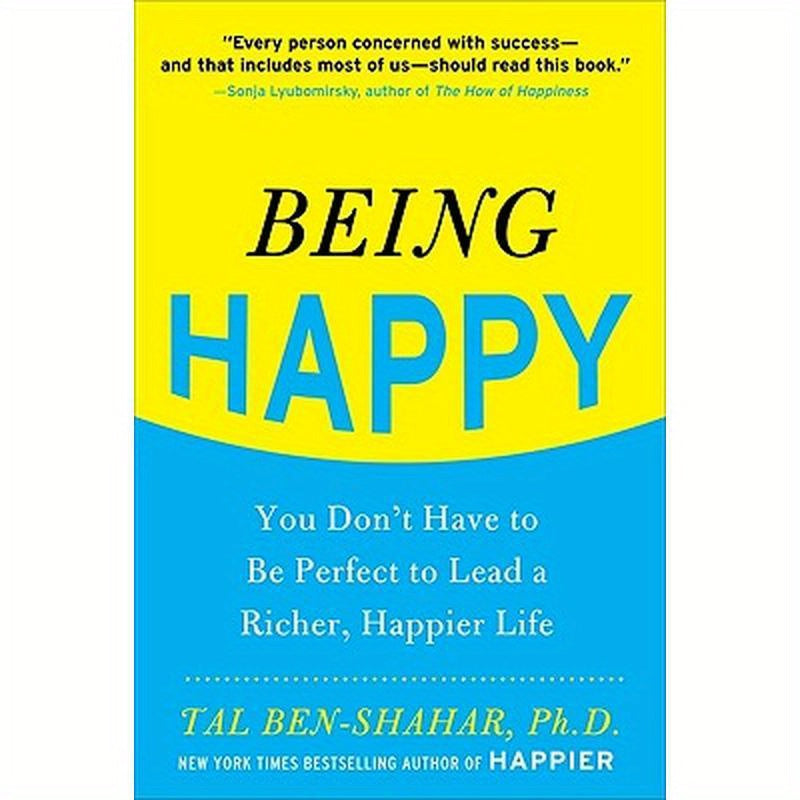 Being Happy: You Don't Have to Be Perfect to Lead a Richer, Happier Life: You Don't Have to Be Perfect to Lead a Richer, Happier Life