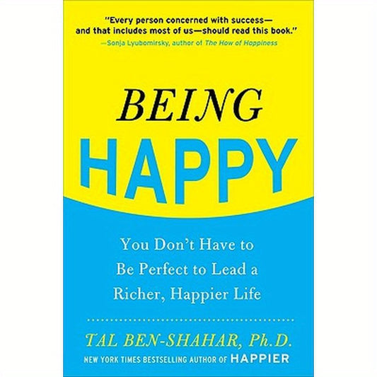 Being Happy: You Don't Have to Be Perfect to Lead a Richer, Happier Life: You Don't Have to Be Perfect to Lead a Richer, Happier Life