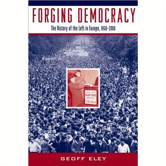 Forging Democracy: The History of the Left in Europe, 1850-2000