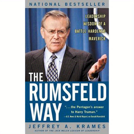 The Rumsfeld Way: Leadership Wisdom of a Battle-Hardened Maverick