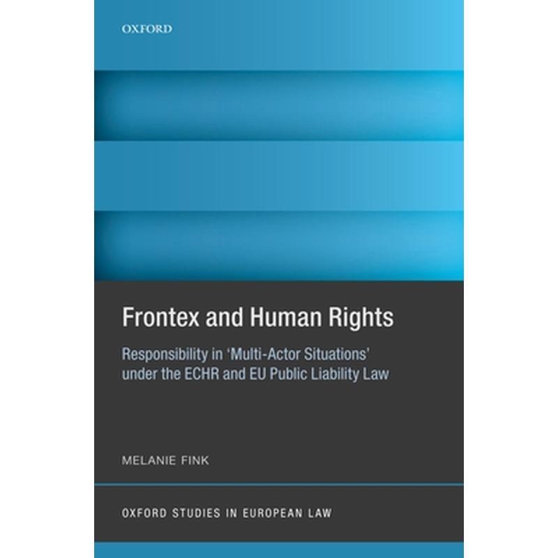 Frontex and Human Rights: Responsibility in 'multi-Actor Situations' Under the Echr and Eu Public Liability Law
