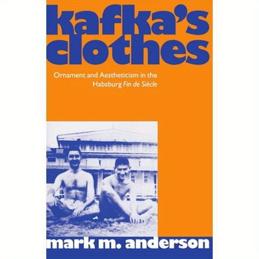 Kafka's Clothes: Ornament and Aestheticism in the Habsburg Fin de Siecle