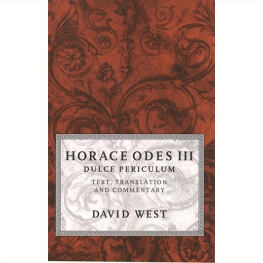 Horace Odes III Dulce Periculum: Text, Translation, and Commentary