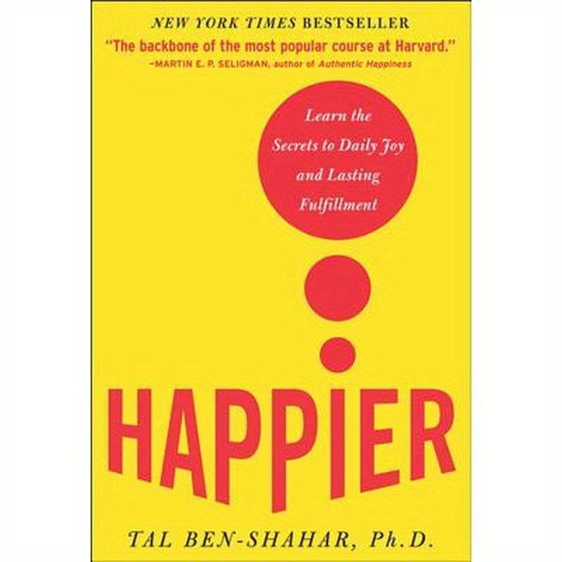 Happier: Learn the Secrets to Daily Joy and Lasting Fulfillment