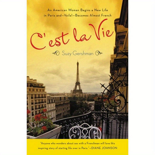 C'Est La Vie: An American Woman Begins a New Life in Paris And--Voila!--Becomes Almost French