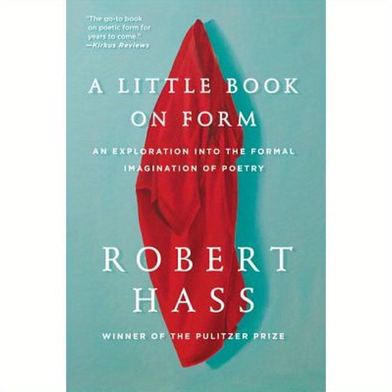 A Little Book on Form: An Exploration Into the Formal Imagination of Poetry