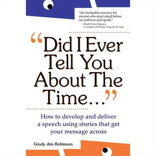 Did I Ever Tell You about the Time...Using the Power of Stories to Persuade & Captivate Any Audience