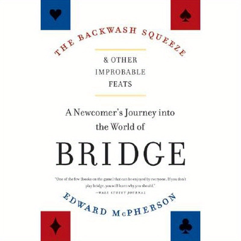 The Backwash Squeeze and Other Improbable Feats: A Newcomer's Journey Into the World of Bridge