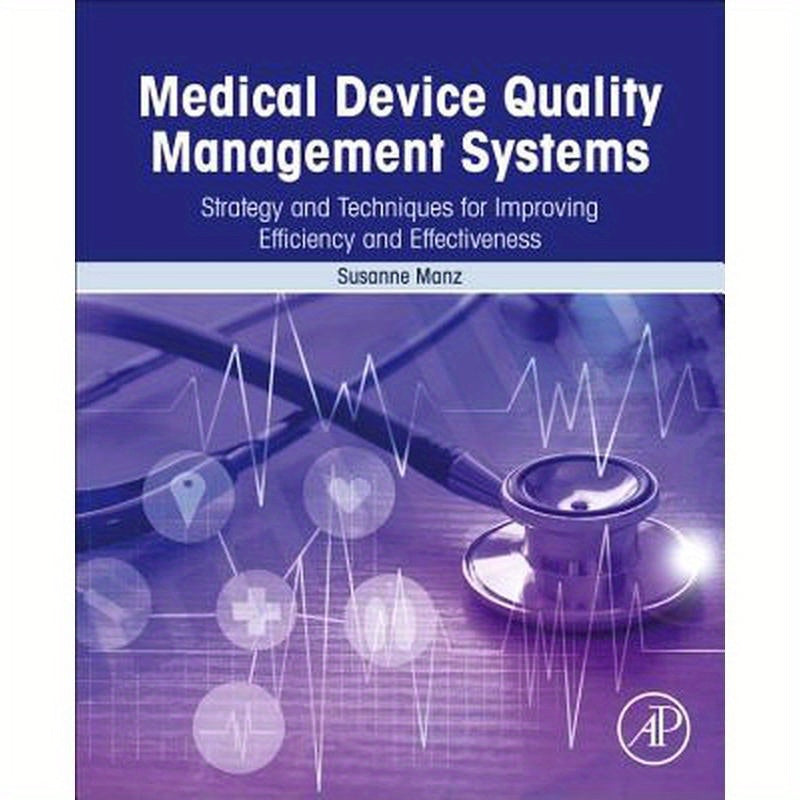 Medical Device Quality Management Systems: Strategy and Techniques for Improving Efficiency and Effectiveness