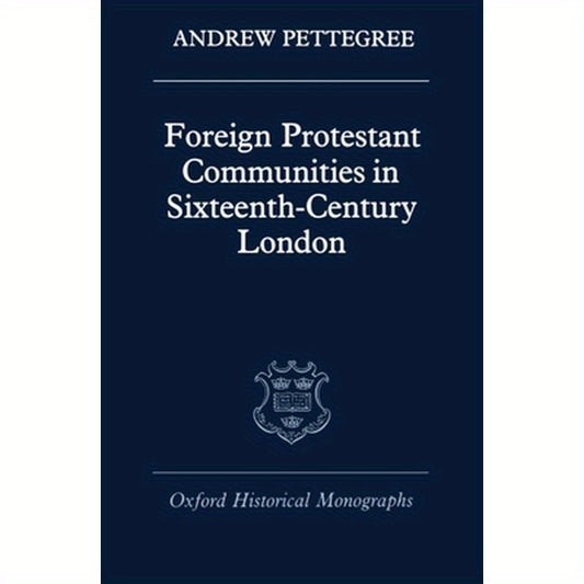 Foreign Protestant Communities in Sixteenth-Century London