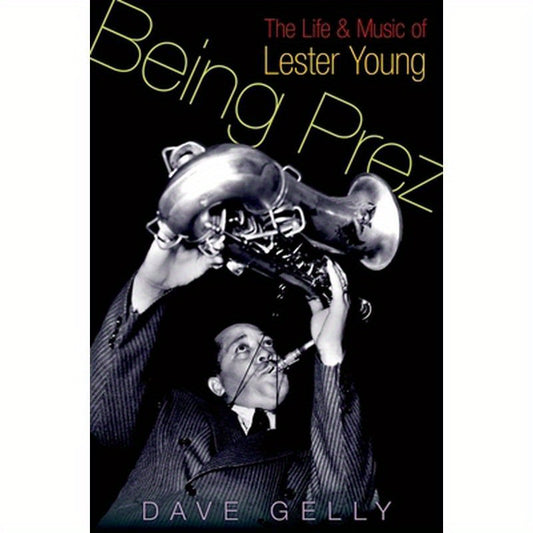 Being Prez: The Life and Music of Lester Young