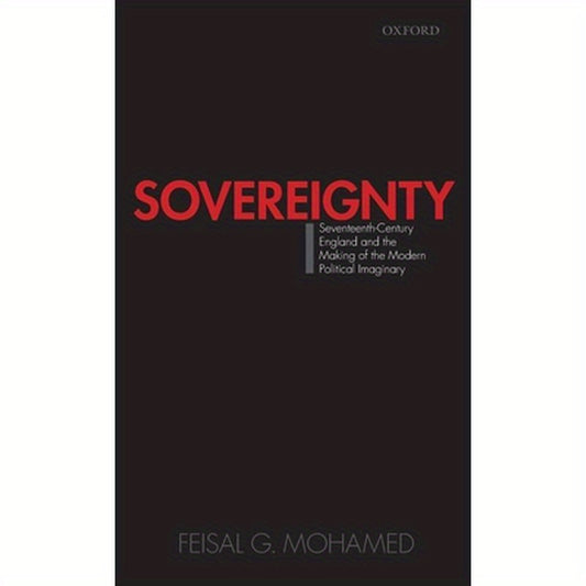 Sovereignty: Seventeenth-Century England and the Making of the Modern Political Imaginary