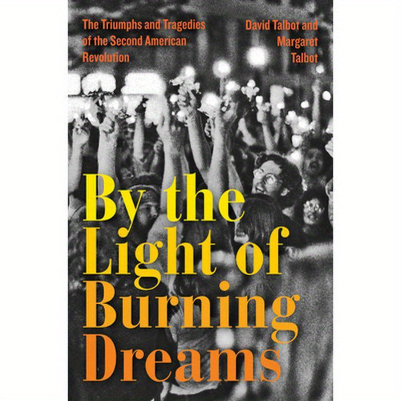By the Light of Burning Dreams: The Triumphs and Tragedies of the Second American Revolution