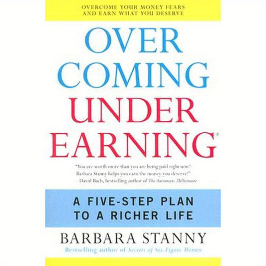 Overcoming Underearning: A Five-Step Plan to a Richer Life