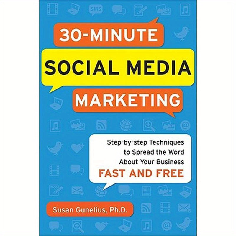 30-Minute Social Media Marketing: Step-By-Step Techniques to Spread the Word about Your Business