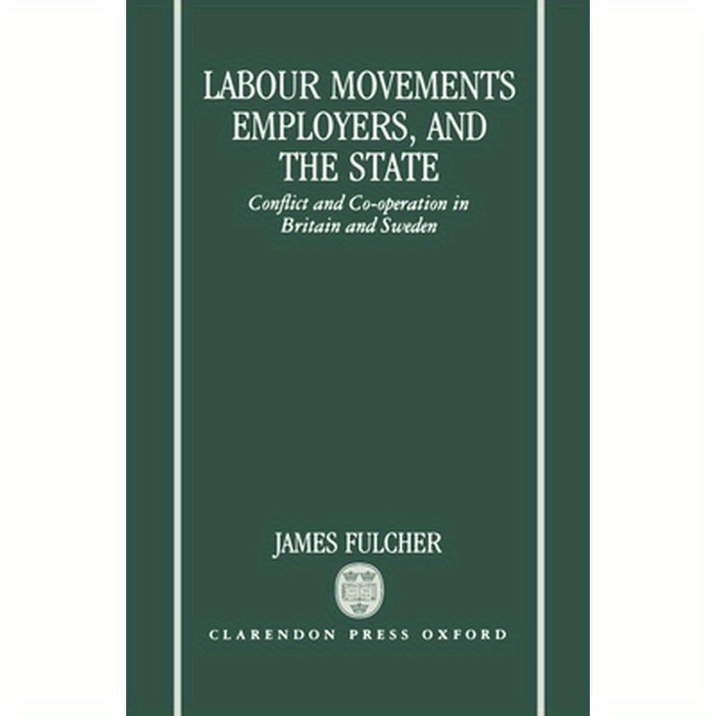 Labour Movements, Employers, and the State: Conflict and Co-Operation in Britain and Sweden