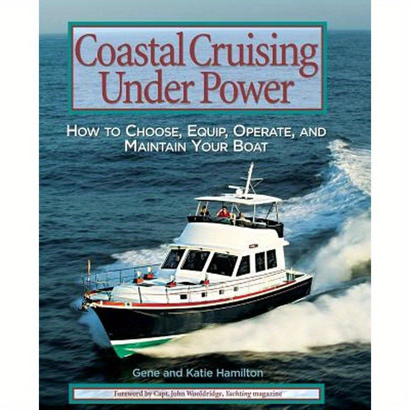 Coastal Cruising Under Power: How to Buy, Equip, Operate, and Maintain Your Boat