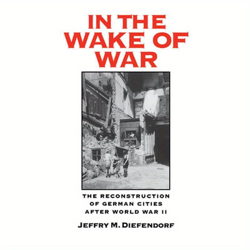 In the Wake of War: The Reconstruction of German Cities After World War II