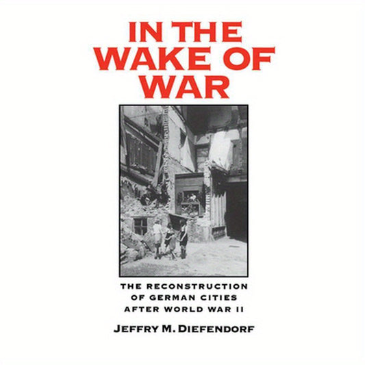 In the Wake of War: The Reconstruction of German Cities After World War II