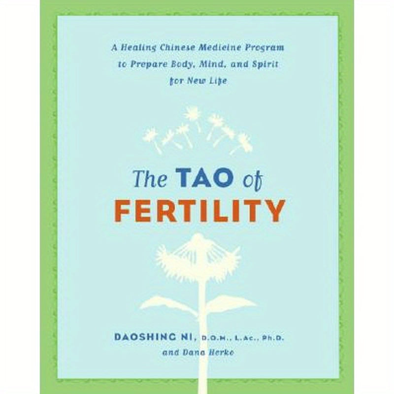 The Tao of Fertility: A Healing Chinese Medicine Program to Prepare Body, Mind, and Spirit for New Life