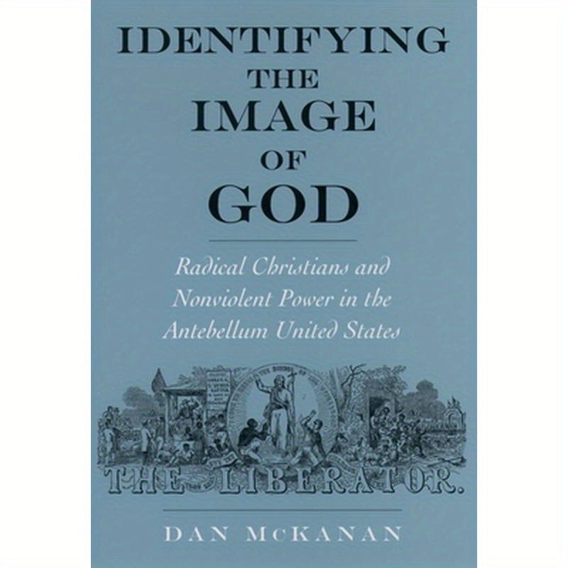 Identifying the Image of God: Radical Christians and Nonviolent Power in the Antebellum United States
