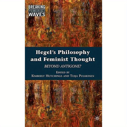 Hegel's Philosophy and Feminist Thought: Beyond Antigone?